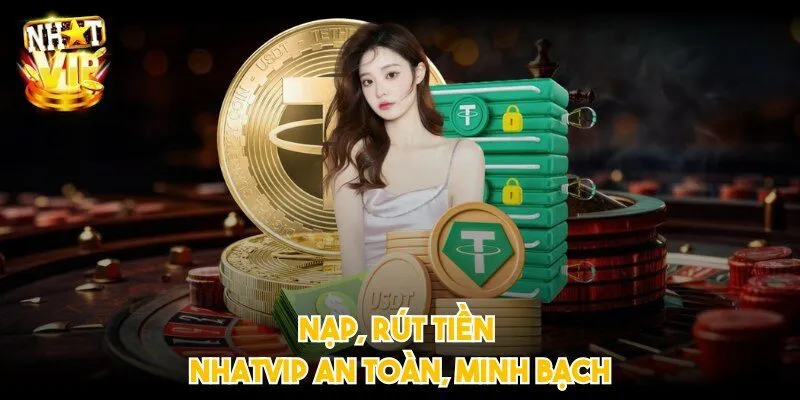 Nạp, rút tiền NHATVIP an toàn, minh bạch
