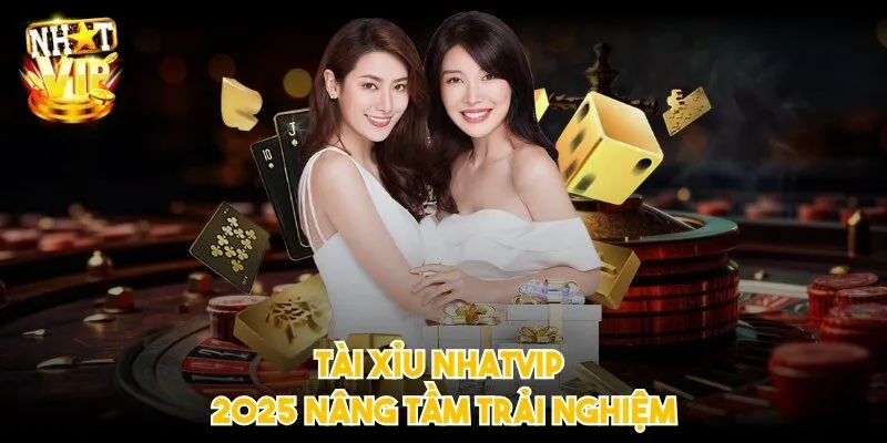Tài Xỉu NHATVIP 2025 nâng tầm trải nghiệm