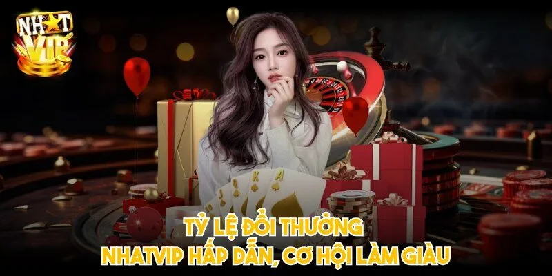 Tỷ lệ đổi thưởng NHATVIP hấp dẫn, cơ hội làm giàu